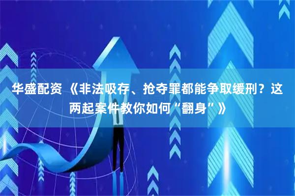 华盛配资 《非法吸存、抢夺罪都能争取缓刑？这两起案件教你如何“翻身”》